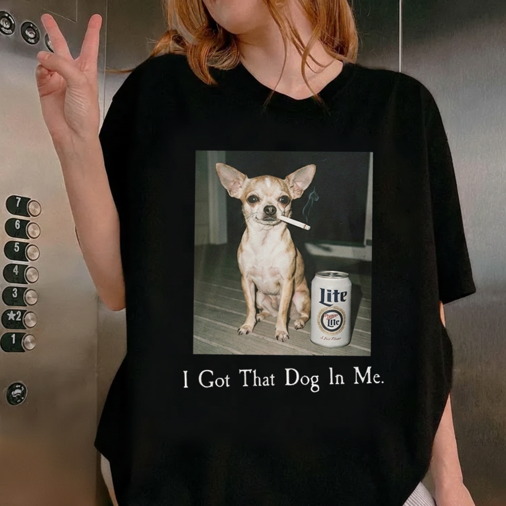 I Got That Dog In Me | Funny Chihuahua Smoking Beer T-Shirt