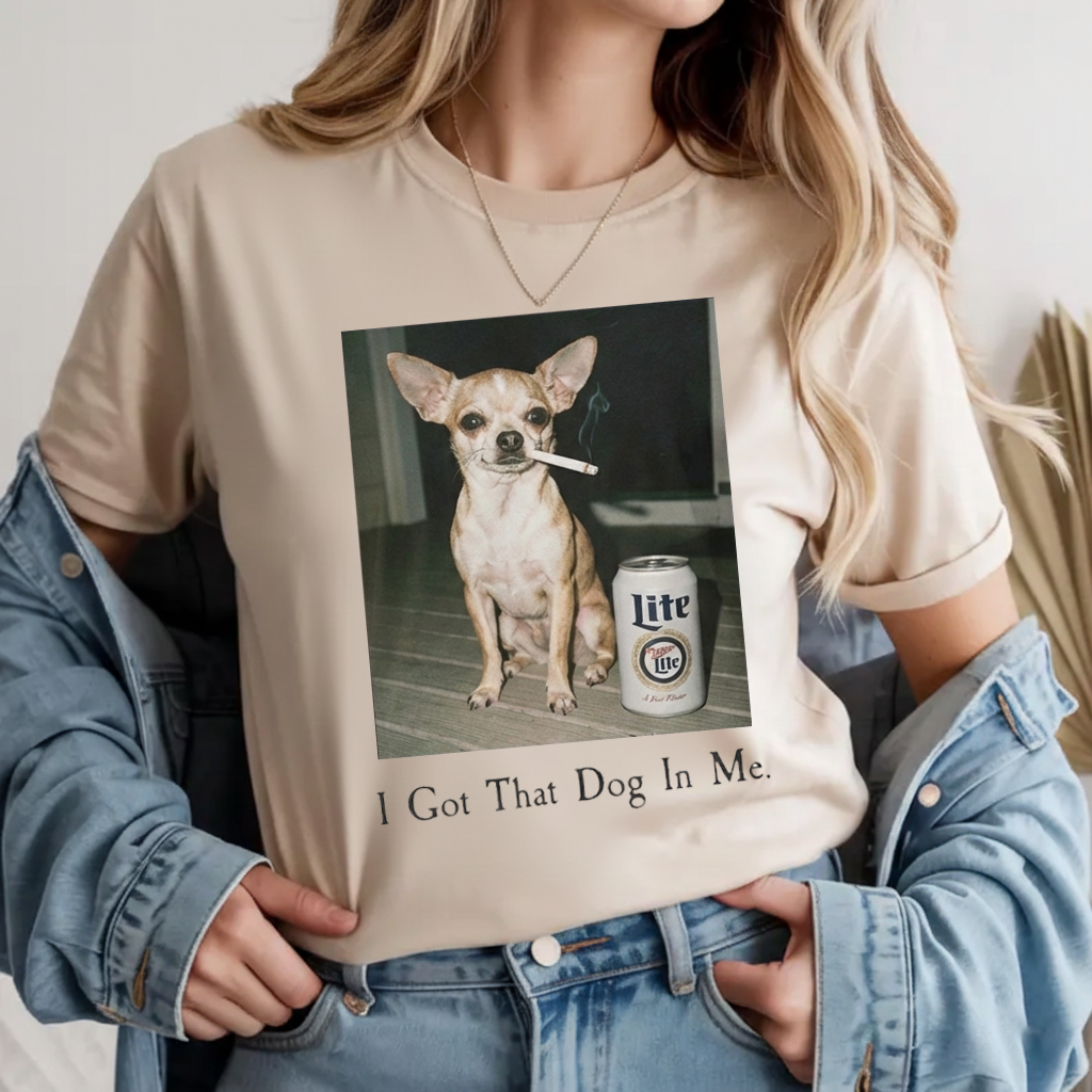 I Got That Dog In Me | Funny Chihuahua Smoking Beer T-Shirt